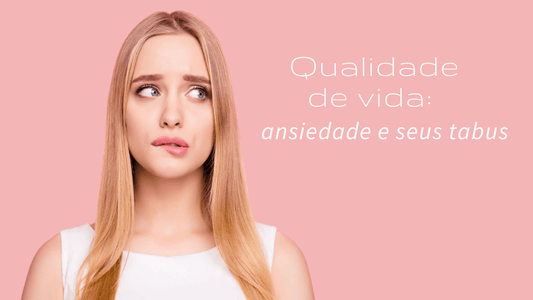 Qualidade de vida: ansiedade e seus tabus